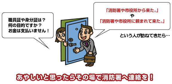 あやしいと思ったらその場で消防署へ連絡を！